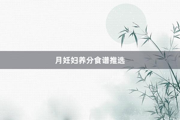 月妊妇养分食谱推选